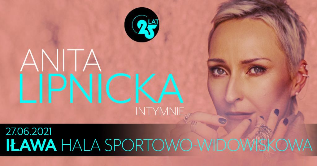 Plakat graficzny zapraszający do Iławy na koncert Anity Lipnickiej "Intymnie, 25 lat na scenie" - Iława 2021. Na plakacie zdjęcie piosenkarki.  