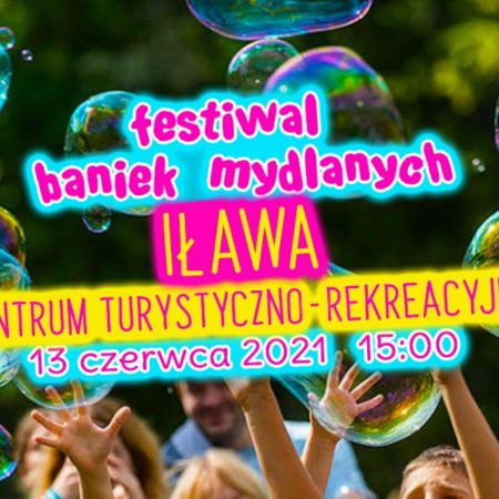 Plakat zapraszający do Iławy na imprezę Festiwal Baniek Mydlanych - Iława 2021. Kolorowy plakat o zielonym tle na którym widzimy bańki mydlane a po środku plakatu napisy zapraszające na imprezę.  