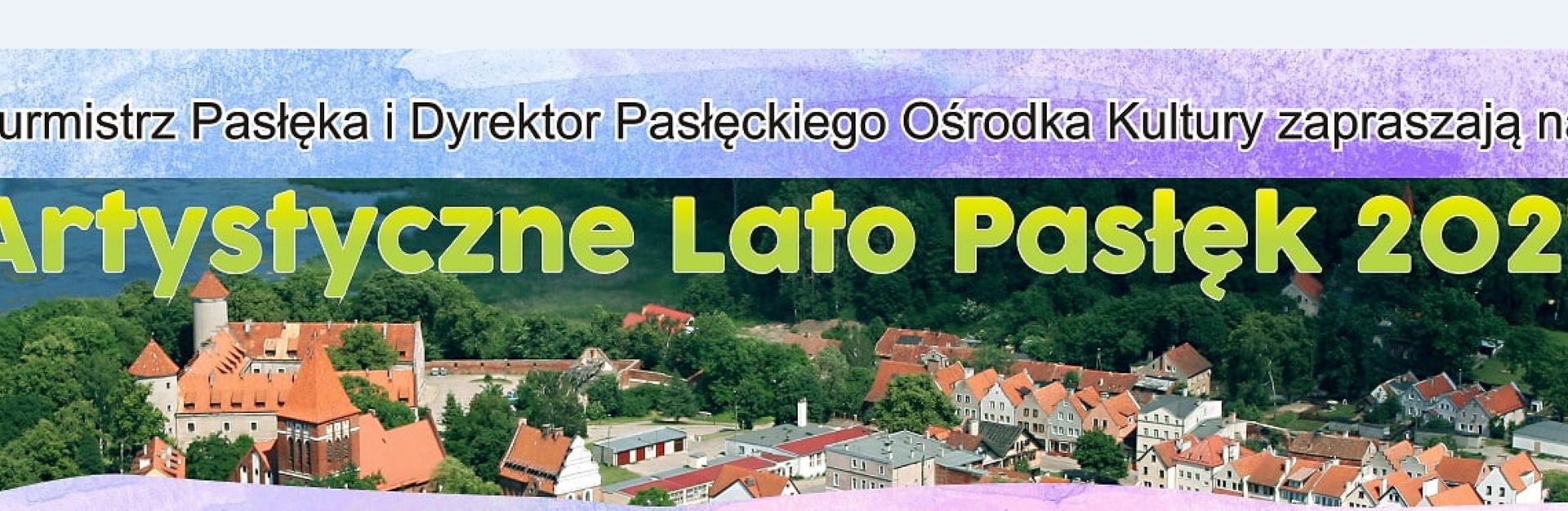 Plakat graficzny zapraszający do Pasłęka na Artystyczne Lato Pasłęk 2021. Na zdjęciu panorama miasta.  