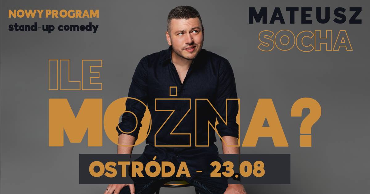 Plakat graficzny zapraszający do Ostródy na Stand-up Mateusz Socha - "Ile Można?" - Ostróda 2021. Na plakacie zdjęcie artysty oraz napisy zapraszające na występ.