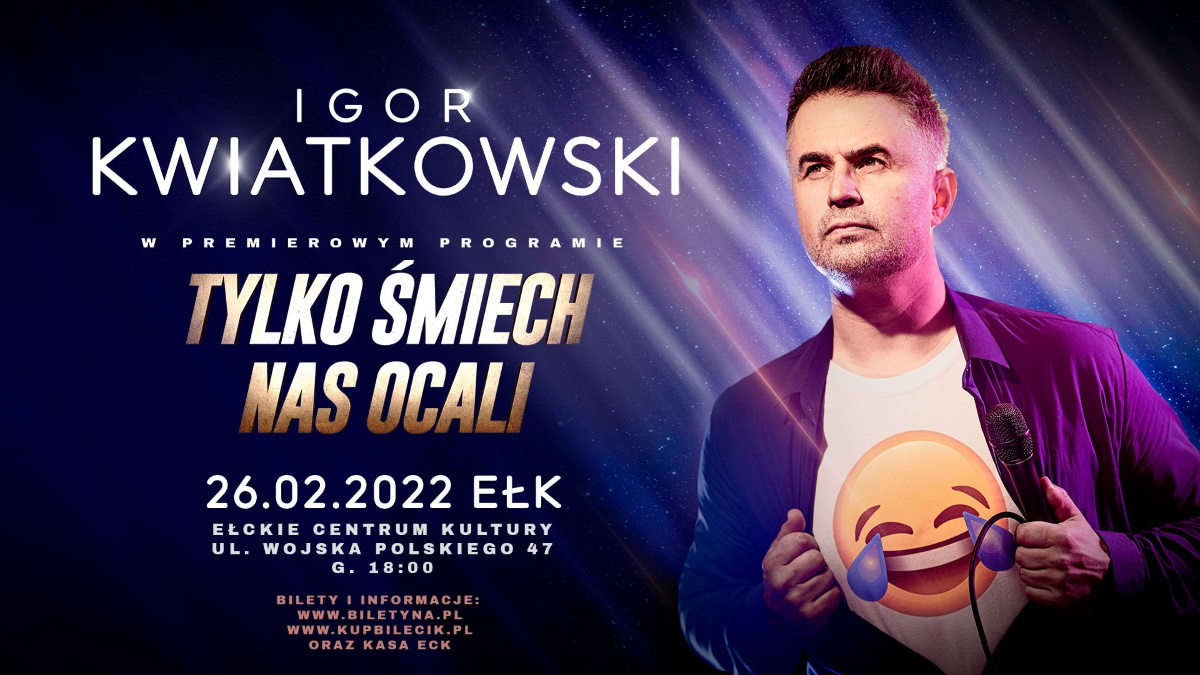 Plakat graficzny zapraszający do Ełku na występ znanego komika Igora Kwiatkowskiego z nowym programem „Tylko śmiech nas ocali” Ełk 2022.  