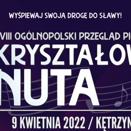 Plakat graficzny zapraszający do Kętrzyna na 18. edycję Ogólnopolskiego Przeglądu Piosenki „KRYSZTAŁOWA NUTA” Kętrzyn 2022. 