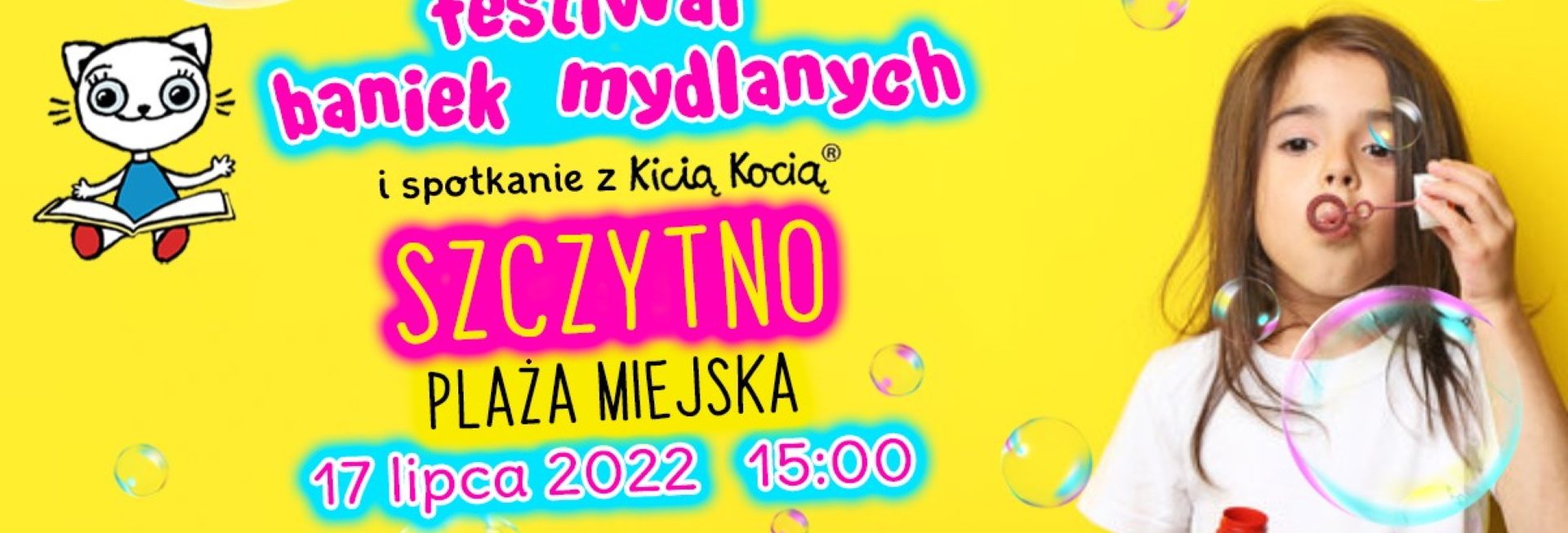 Plakat zapraszający do Szczytna na Festiwal Baniek Mydlanych z Kicią Kocią w Szczytnie 2022.  