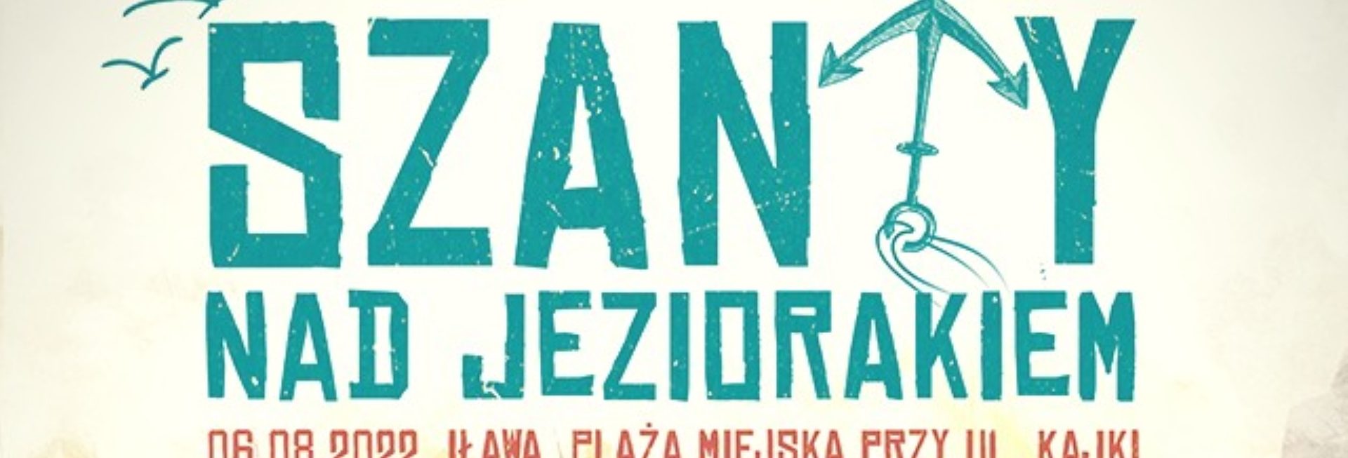 Plakat zapraszający do Iławy na SZANTY nad Jeziorakiem Iława 2022.