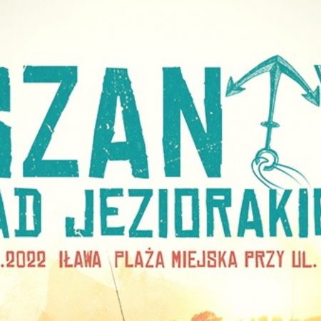 Plakat zapraszający do Iławy na SZANTY nad Jeziorakiem Iława 2022.