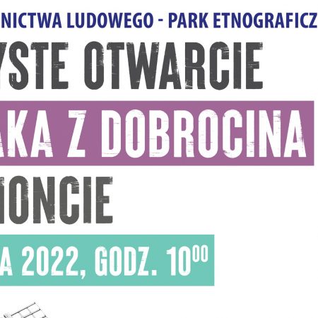 Plakat zapraszający do Muzeum Budownictwa Ludowego w Olsztynku na Uroczyste otwarcia WIATRAKA Z DOBROCINA - Skansen Olsztynek 2022. 