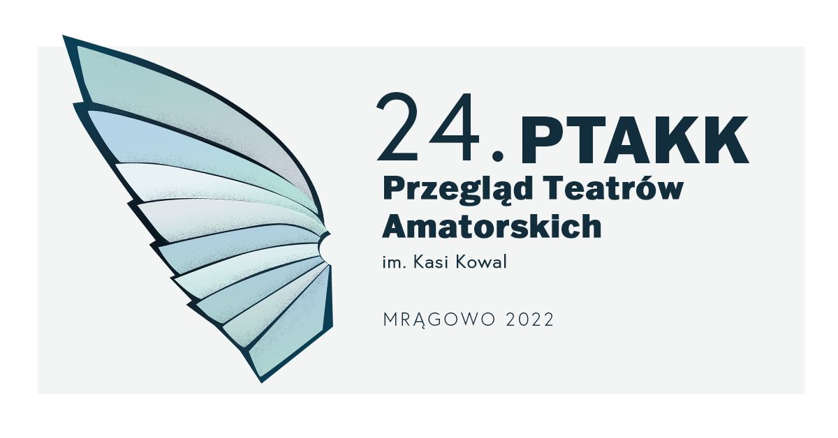 Plakat zapraszający do Mrągowa na 24.edycję PTAKK Przeglądu Teatrów Amatorskich im. Kasi Kowal Mrągowo 2022.