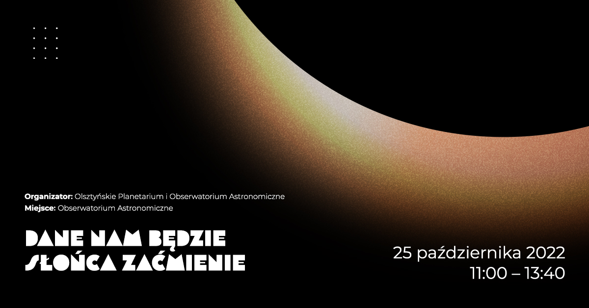 Plakat zapraszający do Olsztyńskiego Planetarium na spotkanie - dane nam będzie ZAĆMIENIE SŁOŃCA - Planetarium Olsztyn 2022.