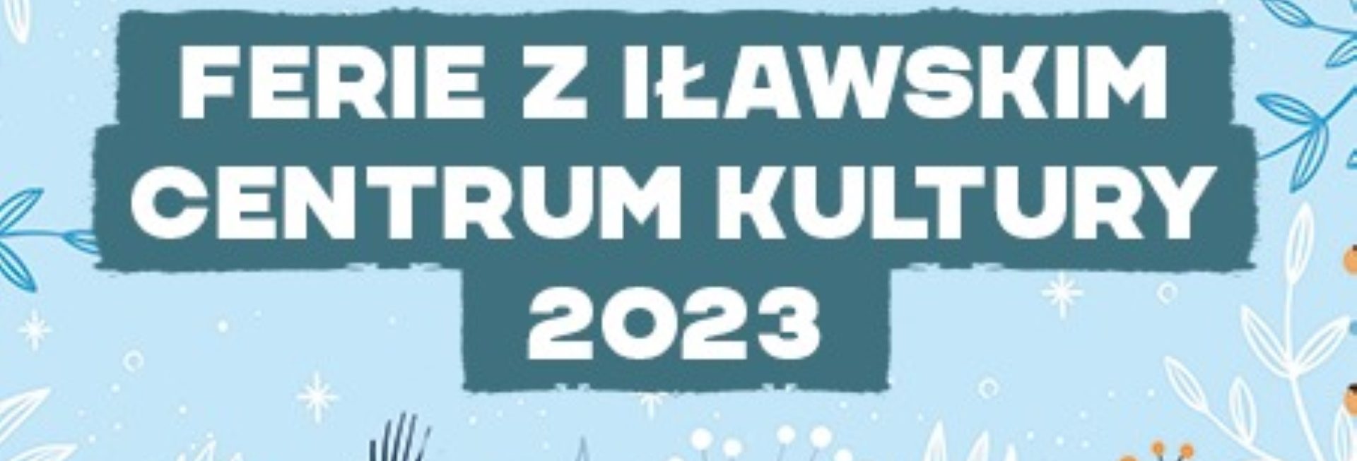 Plakat zapraszający od 23 stycznia do 4 lutego 2023 r. do Iławy na ferie zimowe Iława 2023.