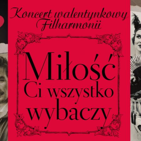Plakat zapraszający w piątek 17 lutego 2023 r. do Olsztyna na koncert walentynkowy "Miłość Ci Wszystko Wybaczy" Filharmonia Olsztyn 2023.