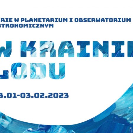 Plakat zapraszający od 23 stycznia do 3 lutego 2023 r. do Olsztyńskiego Planetarium na ferie w Planetarium "W KRAINIE LODU" Olsztyn 2023.