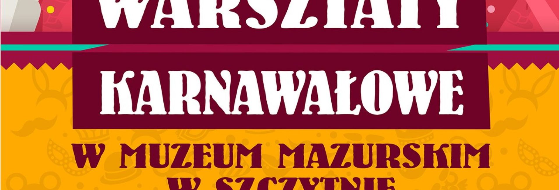 Plakat zapraszający do Szczytna na Warsztaty Karnawałowe w Muzeum Mazurskim w Szczytnie.