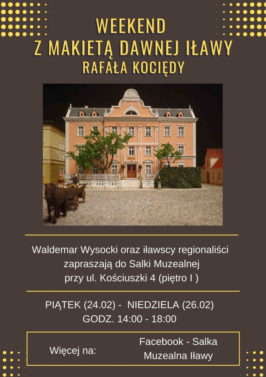 Plakat zapraszający w dniach 24-26 luty 2023 r. do Iławy na weekend z makietą dawnej Iławy Rafała Kociędy Iława 2023.