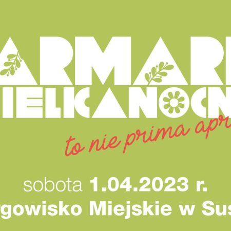 Plakat zapraszający w sobotę 1 kwietnia 2023 r. do Susza na kolejna edycję Jarmarku Wielkanocnego Susz 2023.