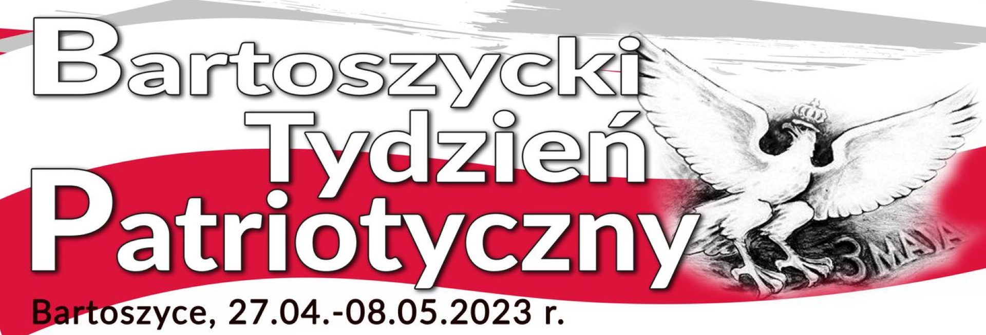 Plakat zapraszający w dniach od 27 kwietnia do 8 maja 2023 r. do Bartoszyc na Bartoszycki Tydzień Patriotyczny Bartoszyce 2023.