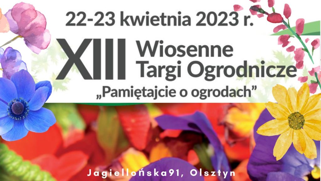 Plakat zapraszający w dniach 22-23 kwietnia 2023 r. do Olsztyna na 13. edycję Wiosennych Targów Ogrodniczych "Pamiętajcie o ogrodach" Olsztyn 2023.