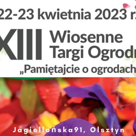 Plakat zapraszający w dniach 22-23 kwietnia 2023 r. do Olsztyna na 13. edycję Wiosennych Targów Ogrodniczych "Pamiętajcie o ogrodach" Olsztyn 2023.