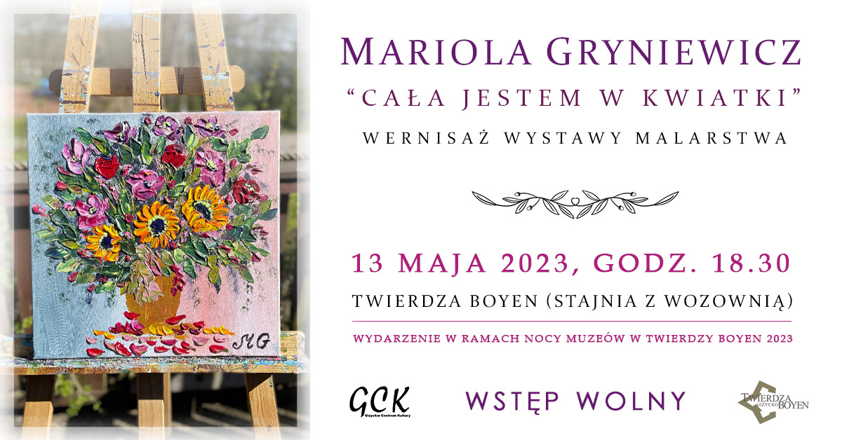 Plakat zapraszający w dniach 13-31 maja 2023 r. do Giżycka na wernisaż wystawy Marioli Gryniewicz "Cała jestem w kwiatki" TWIERDZA BOYEN Giżycko 2023.