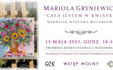 Plakat zapraszający w dniach 13-31 maja 2023 r. do Giżycka na wernisaż wystawy Marioli Gryniewicz "Cała jestem w kwiatki" TWIERDZA BOYEN Giżycko 2023.