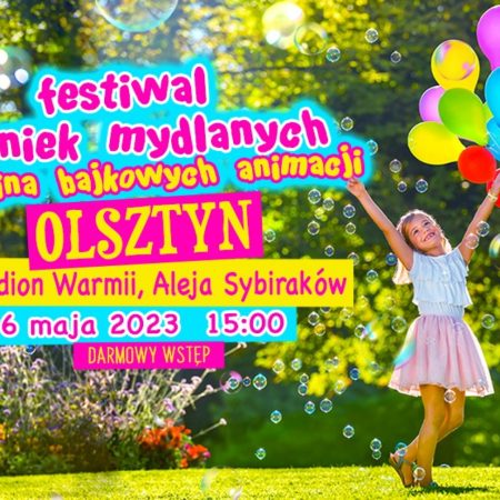 Plakat zapraszający w sobotę 6 maja 2023 r. do Olsztyna na Festiwal Baniek Mydlanych i Krainy Bajkowych Animacji Olsztyn 2023.