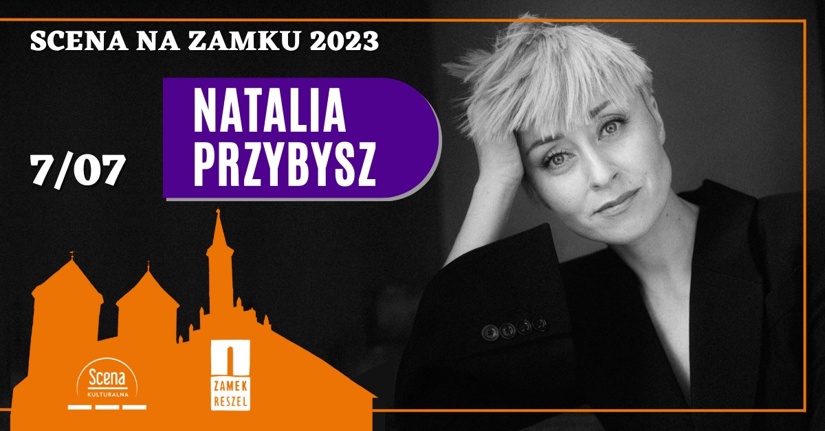 Plakat zapraszający w piątek 7 lipca 2023 r. do Reszla na koncert Natalii Przybysz w Zamku Reszel 2023.