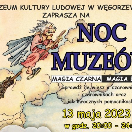 Plakat zapraszający w sobotę 13 maja 2023 r. do Węgorzewa na cykliczną imprezę NOC MUZEÓW "Magia czarna, magia biała" Muzeum Kultury Ludowej w Węgorzewie 2023.  