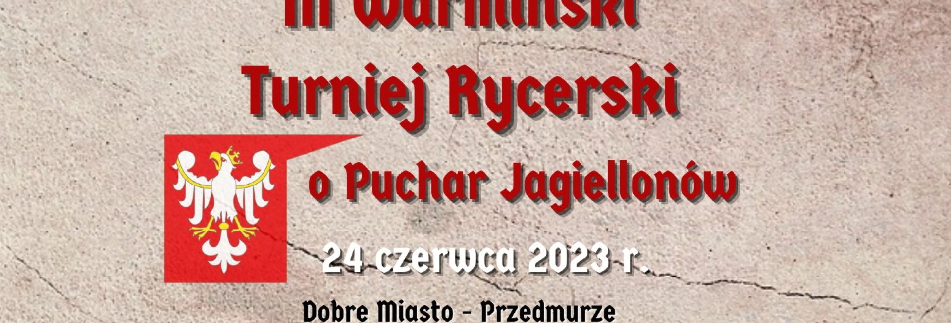 Plakat zapraszający w sobotę 24 czerwca 2023 r. do Dobrego Miasta na 3. edycję Warmińskiego Turnieju Rycerskiego o Puchar Jagiellonów Dobre Miasto 2023.