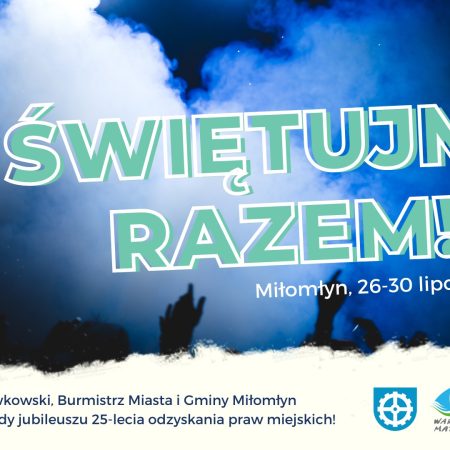 Plakat zapraszający w dniach 26-30 lipca 2023 r. do Miłomłyna na cykl imprez z okazji 25-Lecia Odzyskania Praw Miejskich przez Miłomłyn 2023.