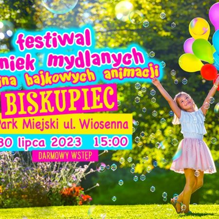 Plakat zapraszający w niedzielę 30 lipca 2023 r. do Biskupca na Festiwal Baniek Mydlanych i Kraina Bajkowych Animacji Biskupiec 2023.
