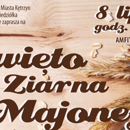 Plakat zapraszający w sobotę 8 lipca 2023 r. do Kętrzyna na Święto Ziarna i Majonezu Kętrzyn 2023.