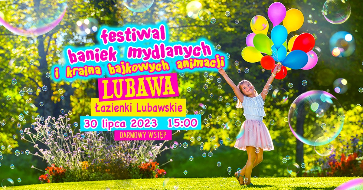 Plakat zapraszający w niedzielę 30 lipca 2023 r. do Lubawy na Festiwal Baniek Mydlanych i Kraina Bajkowych Animacji Lubawa 2023.