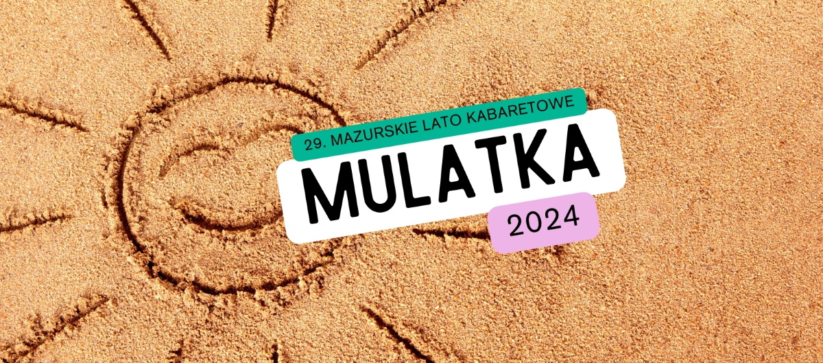 Plakat zapraszający w dniach 18-21 lipca 2024 r. do Ełku na 29. edycję Mazurskiego Lata Kabaretowego Mulatka Ełk 2024.