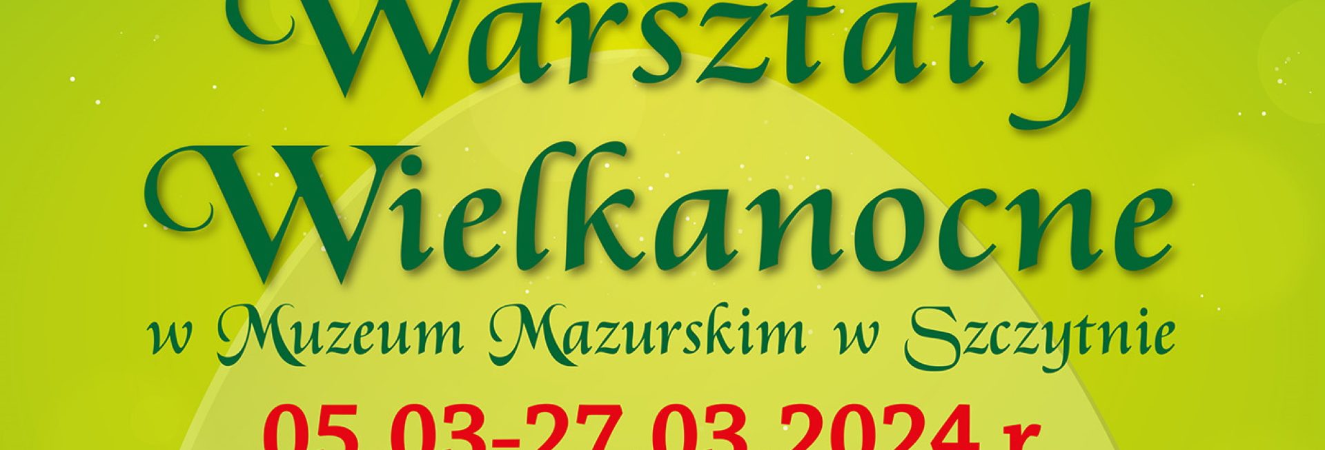 Plakat zapraszający w dniach 5-27 marca 2024 r. do Muzeum Mazurskiego w Szczytnie na Warsztaty Wielkanocne - Muzeum Mazurskie Szczytno 2024.