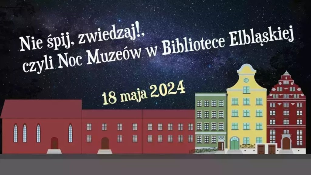 Plakat zapraszający w sobotę 18 maja 2024 r. do Elbląga na kolejna edycję Nocy Muzeów w Bibliotece Elbląskiej 2024.