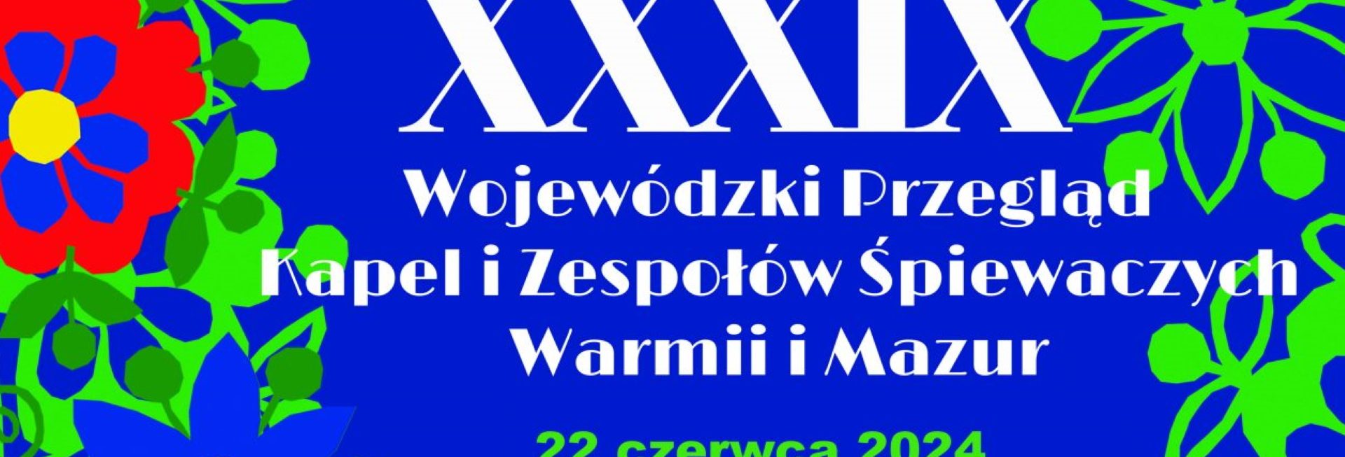 Plakat zapraszający w sobotę 22 czerwca 2024 r. do Jezioran na 39. edycję Wojewódzkiego Przeglądu Kapel i Zespołów Śpiewaczych Warmii i Mazur Jeziorany 2024.