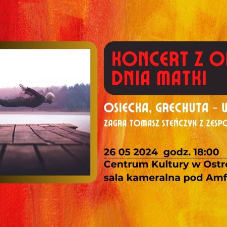 Plakat zapraszający w sobotę 26 maja 2024 r. do Ostródy na koncert z okazji Dnia Matki - Osiecka, Grechuta - Ważne piosenki Ostróda 2024.