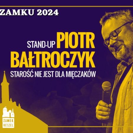 Plakat zapraszający w sobotę 20 lipca 2024 r. do Reszla na Stand-Up Piotr Bałtroczyk "Starość nie jest dla mięczaków" Zamek Reszel.