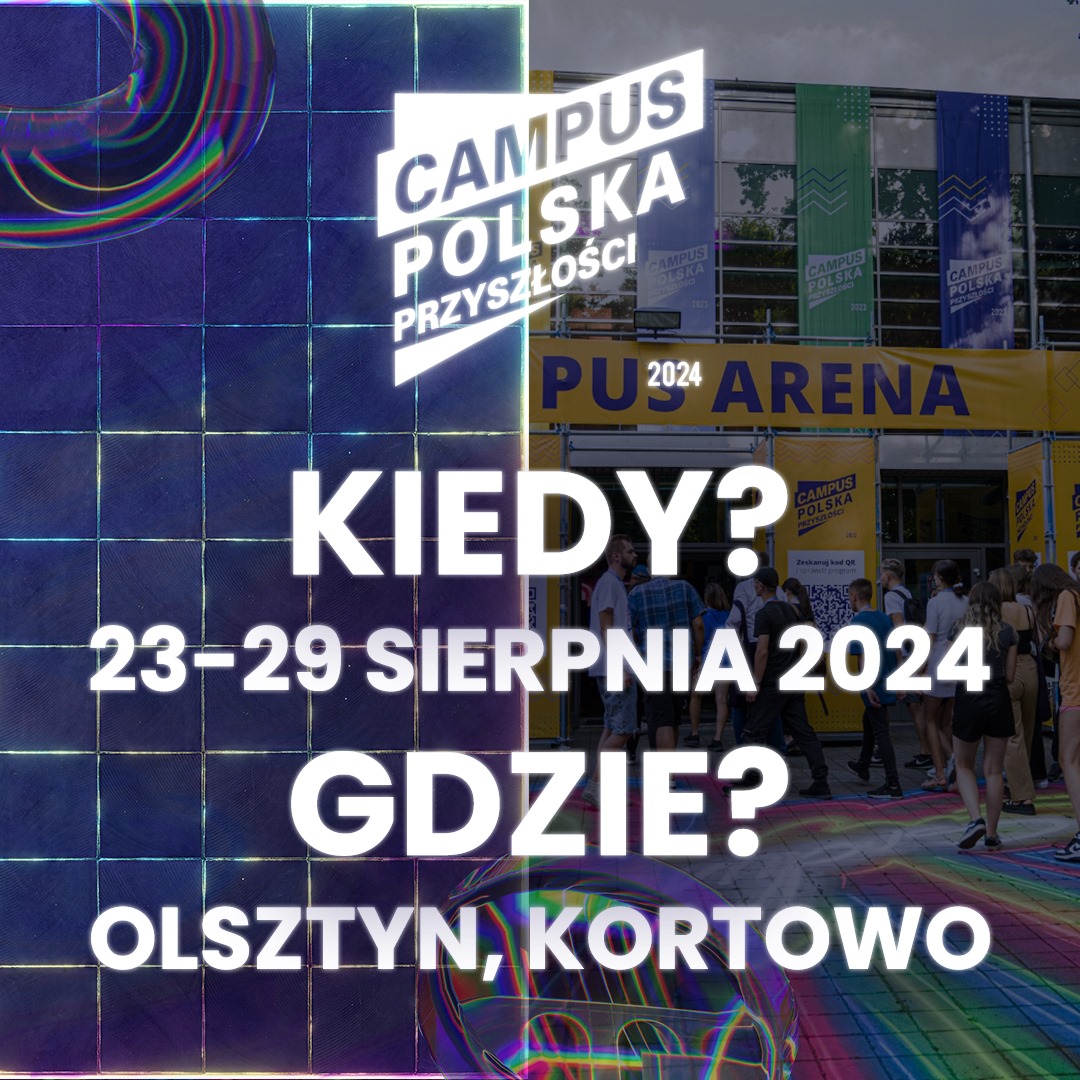 Plakat zapraszający w dniach 23-29 sierpnia 2024 r. do Olsztyna – miasteczka studenckiego w Kortowie na 4. edycję jedynego takiego wydarzenia w Polsce Campus Polska Przyszłości Olsztyn 2024.