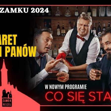 Plakat zapraszający w piątek 23 sierpnia 2024 r. do Reszla na Kabaret Młodych Panów "Co się stało?" Zamek Reszel 2024.