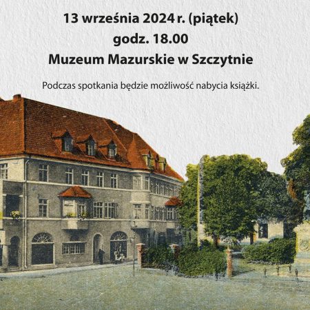 Plakat zapraszający w piątek 13 września 2024 r. do Szczytna na spotkanie autorskie z Witoldem Olbrysiem "Dawne Szczytno w stu ilustrowanych opowieściach” Muzeum Mazurskie Szczytno 2024.