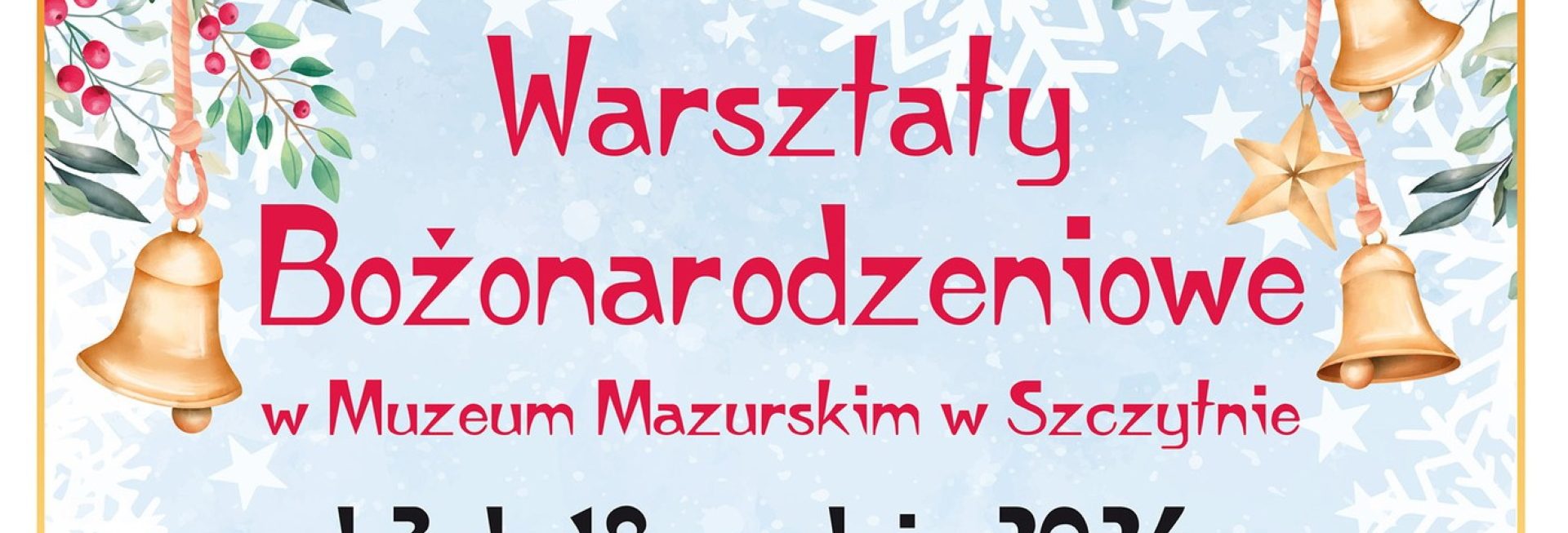 Plakat zapraszający w dniach 3-18 grudnia 2024 r. do Szczytna na Warsztaty Bożonarodzeniowe w Muzeum Mazurskim w Szczytnie 2024.