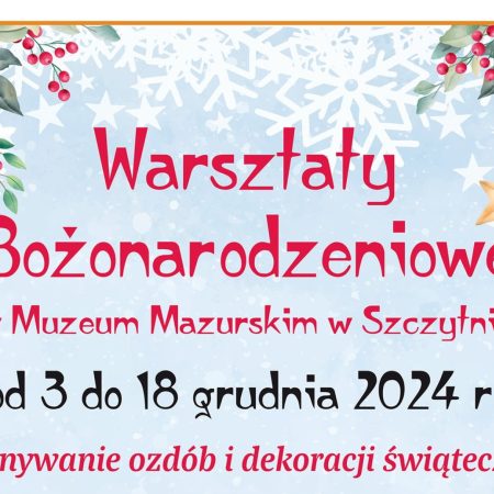 Plakat zapraszający w dniach 3-18 grudnia 2024 r. do Szczytna na Warsztaty Bożonarodzeniowe w Muzeum Mazurskim w Szczytnie 2024.