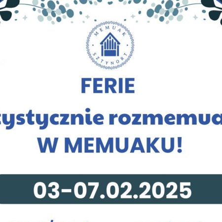 Plakat zapraszający w dniach 3-7 lutego 2025 r. do Sztynortu na ferie artystyczne "Rozmemuane w Memuaku!" Sztynort 2025.