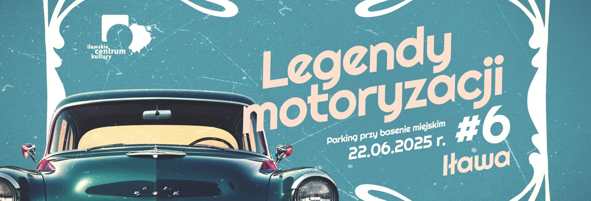 Plakat zapraszający w niedzielę 22 czerwca 2025 r. do Iławy na 6. edycję Legend Motoryzacji w Iławie 2025.
