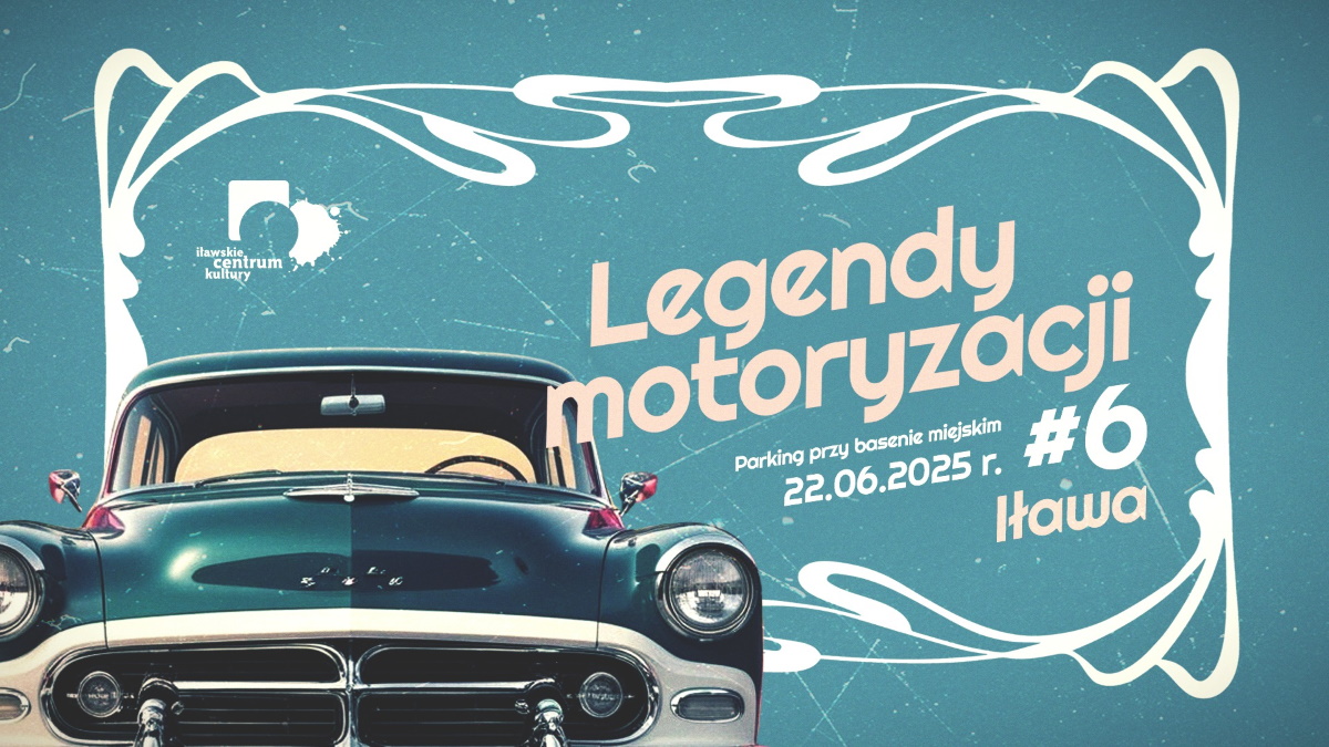 Plakat zapraszający w niedzielę 22 czerwca 2025 r. do Iławy na 6. edycję Legend Motoryzacji w Iławie 2025. 