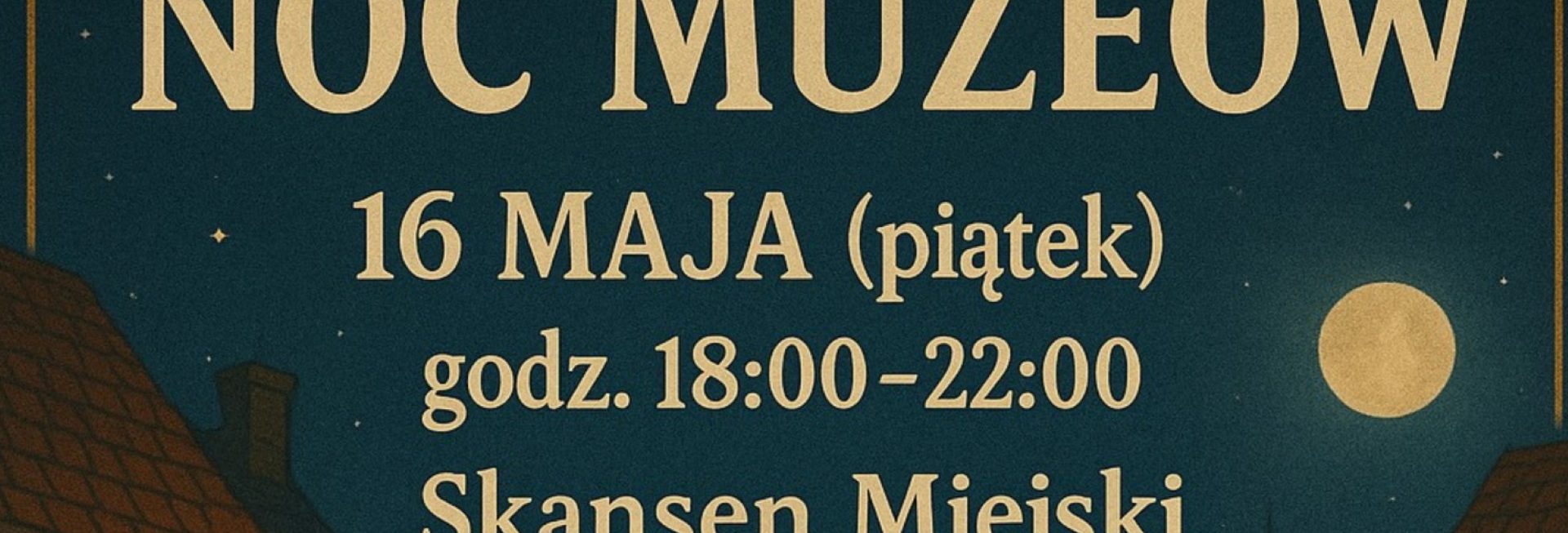 Plakat zapraszający w piątek 16 maja 2025 r. do Dobrego Miasta na Noc Muzeów w Skansenie Miejskim Dobre Miasto 2025.