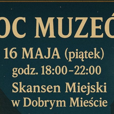 Plakat zapraszający w piątek 16 maja 2025 r. do Dobrego Miasta na Noc Muzeów w Skansenie Miejskim Dobre Miasto 2025.