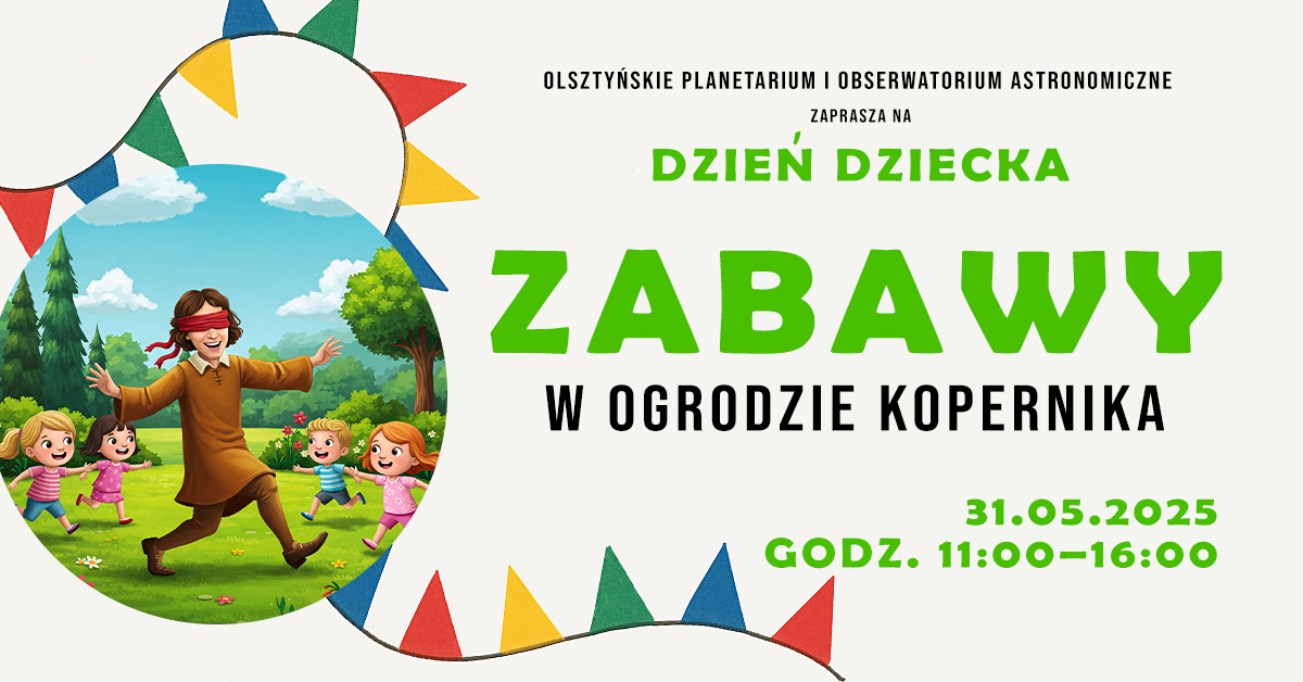 Plakat zapraszający w sobotę 31 maja 2025 r. do Olsztyna na Dzień Dziecka: „Zabawy w Ogrodzie Kopernika” Obserwatorium Astronomiczne Olsztyn 2025. 