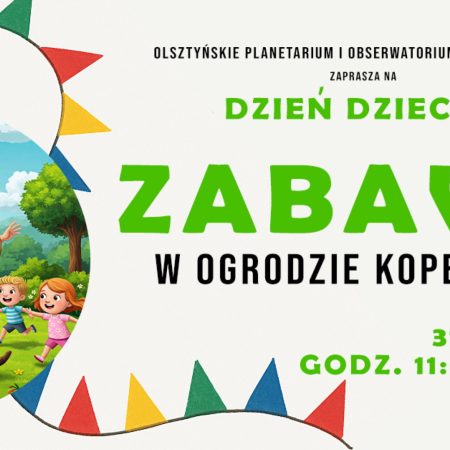 Plakat zapraszający w sobotę 31 maja 2025 r. do Olsztyna na Dzień Dziecka: „Zabawy w Ogrodzie Kopernika” Obserwatorium Astronomiczne Olsztyn 2025.
