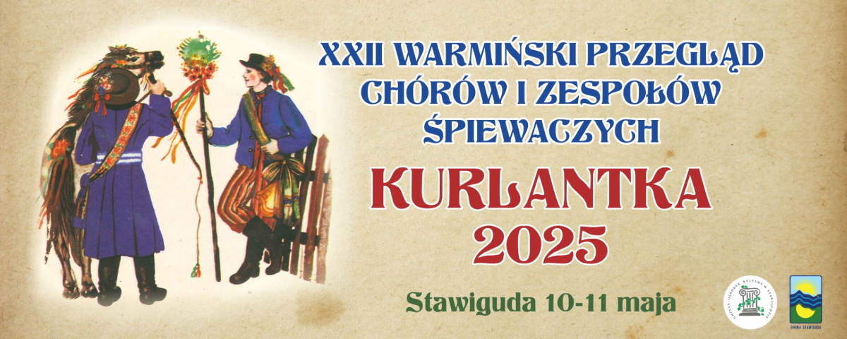Plakat zapraszający w dniach 10-11 maja 2025 r. do Stawigudy na Warmiński Przegląd Chórów i Zespołów Śpiewaczych Kurlantka Stawiguda 2025. 